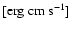 $[\rm erg ~ cm ~s^{-1}] $