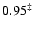 $0.95^{\ddagger}$