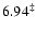 $6.94^{\ddagger}$