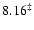 $8.16^{\ddagger}$