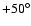 $+50^{\circ}$