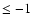 $\leq -1$