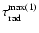 $\tau^{\rm max(1)}_{\rm rad}$