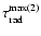 $\tau^{\rm max(2)}_{\rm rad}$