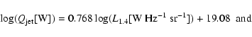 \begin{displaymath}\log(Q_{\rm jet}[{\rm W}])=0.768\log(L_{\rm 1.4}[{\rm W~Hz^{-1}~sr^{-1}}])+19.08~~\mbox{and}
\end{displaymath}