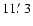 $11\hbox{$.\mkern-4mu^\prime$ }3$