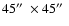 $45\hbox{$^{\prime\prime}$ }\times45\hbox{$^{\prime\prime}$ }$