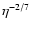 $\eta^{-2/7}$