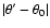 $\vert\theta ' - \theta _0 \vert$
