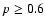 $p \geq 0.6$