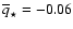 $\overline{q}_{\star} = -0.06$