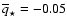$\overline{q}_{\star} = -0.05$