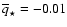 $\overline{q}_{\star} = -0.01$