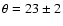 $\theta = 23 \pm 2$