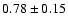 $0.78\pm0.15$