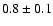 $0.8\pm0.1$