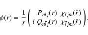 \begin{displaymath}\phi (r)=\frac{1}{r}\left(
\begin{array}{rc}
P_{nlj}(r) & \c...
...r{l}j}(r) & \chi _{\bar{l}jm}(\hat{r})%
\end{array}%
\right).
\end{displaymath}