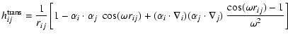 $\displaystyle h_{ij}^{\rm trans}=\frac{1}{r_{ij}}\left[ 1-\alpha _{i}\cdot \alp...
...\alpha _{j}\cdot \nabla _{j})~\frac{\cos (\omega r_{ij})-1}{\omega ^{2}}\right]$