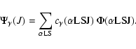 \begin{displaymath}\Psi_{\gamma} (J)=\sum\limits_{\alpha {\rm LS}}c_{\gamma}(\alpha {\rm LSJ})~\Phi (\alpha {\rm LSJ}).
\end{displaymath}