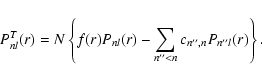 \begin{displaymath}P_{nl}^{T}(r)=N\left\{ f(r)P_{nl}(r)-\sum_{n^{\prime \prime
}<n}c_{n^{\prime \prime },n}P_{n^{\prime \prime }l}(r)\right\}.
\end{displaymath}