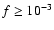$f \ge 10^{-3}$