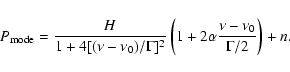 \begin{displaymath}%
P_{\rm mode} =\frac{H}{1+4[(\nu -\nu_0)/ \Gamma]^2} \left (1 + 2 \alpha
\frac {\nu -\nu_0} {\Gamma/2} \right ) + n.
\end{displaymath}