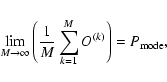 \begin{displaymath}%
\lim_{M \rightarrow \infty} \left( \frac{1}{M} \sum_{k=1}^{M} O^{(k)}\right) =
P_{\rm mode},
\end{displaymath}
