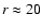 $r \approx 20$