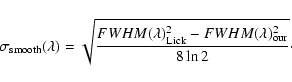 \begin{displaymath}
\sigma_{\rm smooth}(\lambda) = \sqrt{\frac{FWHM(\lambda)^2_{\rm Lick} -
FWHM(\lambda)^2_{\rm our}}{8 \ln 2}}\cdot
\end{displaymath}