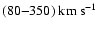 $(80{-}350)~ \rm km~ s^{-1}$