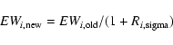 \begin{displaymath}
EW_{i,\rm new}=EW_{i,\rm old}/(1+R_{i,\rm sigma})
\end{displaymath}