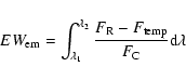 \begin{displaymath}
EW_{\rm em}=\int_{\lambda_1}^{\lambda_2} \frac{F_{\rm R}-F_{\rm temp}}{F_{\rm C}} {\rm d} \lambda
\end{displaymath}