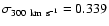 $\sigma_{300~\rm km~s^{-1}} = 0.339$