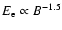 $E_{\rm e}\propto B^{-1.5}$