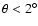 $\theta <2^\circ$