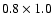 $0.8\times1.0$