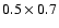 $0.5\times0.7$