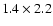 $1.4\times2.2$