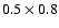 $0.5\times0.8$