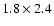 $1.8\times2.4$