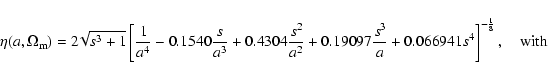 \begin{displaymath}\eta(a,\Omega_{\rm m}) =
2\!\sqrt{s^3+1} \left[\frac{1}{a^4}-...
...a}+0.066941s^4\right]^{-\frac{1}{8}},\quad {\rm with}\nonumber
\end{displaymath}