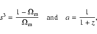 \begin{displaymath}s^3=\frac{1-\Omega_{\rm m}}{\Omega_{\rm m}}\quad {\rm and}\quad a=\frac{1
}{1+z},
\end{displaymath}