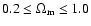 $0.2\leq \Omega_{\rm m}\leq 1.0$