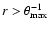 $r > \theta_{\rm max}^{-1}$