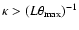 $\kappa > (L \theta_{\rm max})^{-1}$