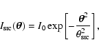 \begin{displaymath}I_{\rm src}(\hbox{\myfont \symbol{18} })=I_0 \exp \left[ - \frac{\hbox{\myfont \symbol{18} }^2}{\theta_{\rm src}^2}\right],
\end{displaymath}