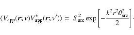 \begin{displaymath}\langle V_{\rm app}(\vec{r};\nu) V_{\rm app}^*(\vec{r};\nu') ...
...\exp \left[ - \frac{k^2 r^2 \theta_{\rm src}^2}{2}\right]\cdot
\end{displaymath}