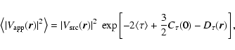 \begin{displaymath}\left \langle \vert V_{\rm app} (\vec{r})\vert^2 \right\rangl...
...tau \rangle + \frac{3}{2} C_\tau(0) - D_\tau(\vec{r}) \right],
\end{displaymath}