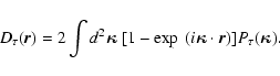 \begin{displaymath}D_\tau(\vec{r}) = 2 \int d^2 \hbox{\myfont \symbol{20} }~ [1-...
...bol{20} }\cdot \vec{r})] P_\tau(\hbox{\myfont \symbol{20} }).
\end{displaymath}
