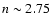 $n \sim 2.75$